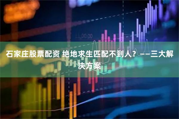 石家庄股票配资 绝地求生匹配不到人？——三大解决方案